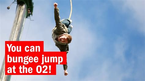You can bungee jump at the O2! .